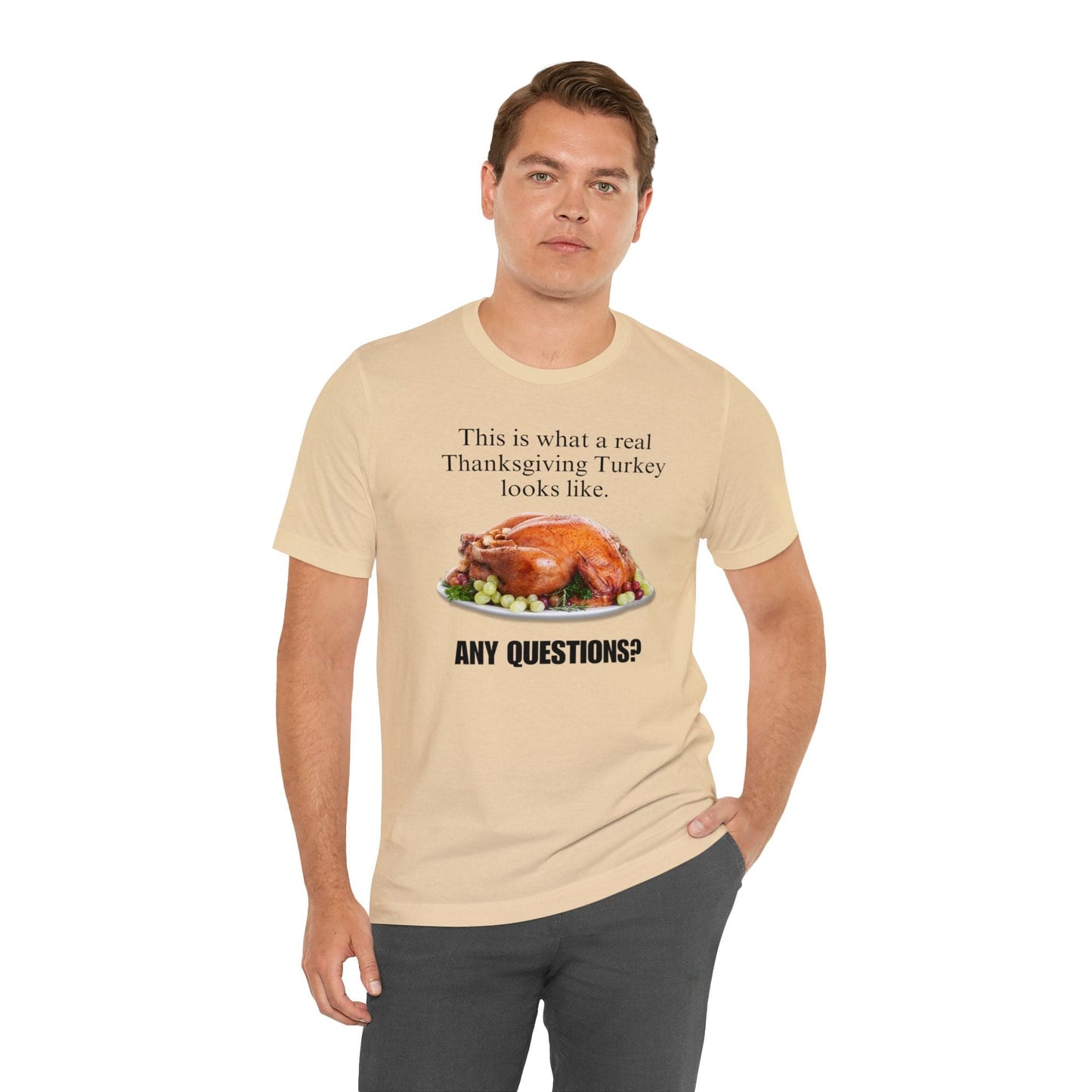 Snarky Thanksgiving: "This is what a real Thanksgiving Turkey looks like. Any questions?" T-Shirt