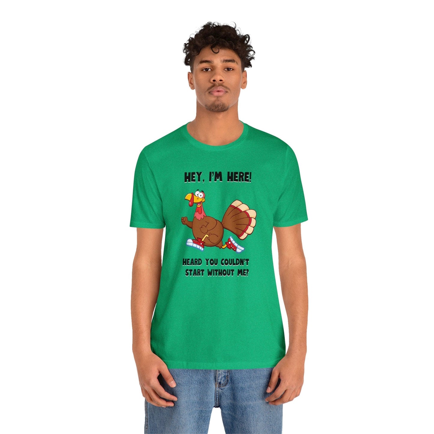 Jerky Turkey: “Hey, I'm Here! Heard You Couldn't Start without Me?” Thanksgiving Novelty T-Shirt