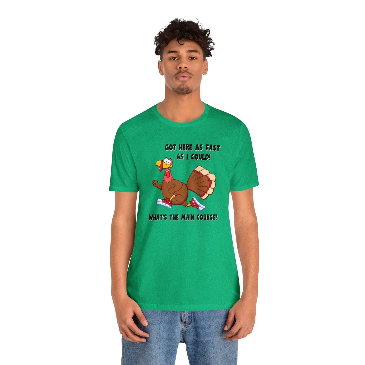 Jerky Turkey: “Got Here as Fast as I Could. What's the Main Course?” Thanksgiving Novelty T-Shirt