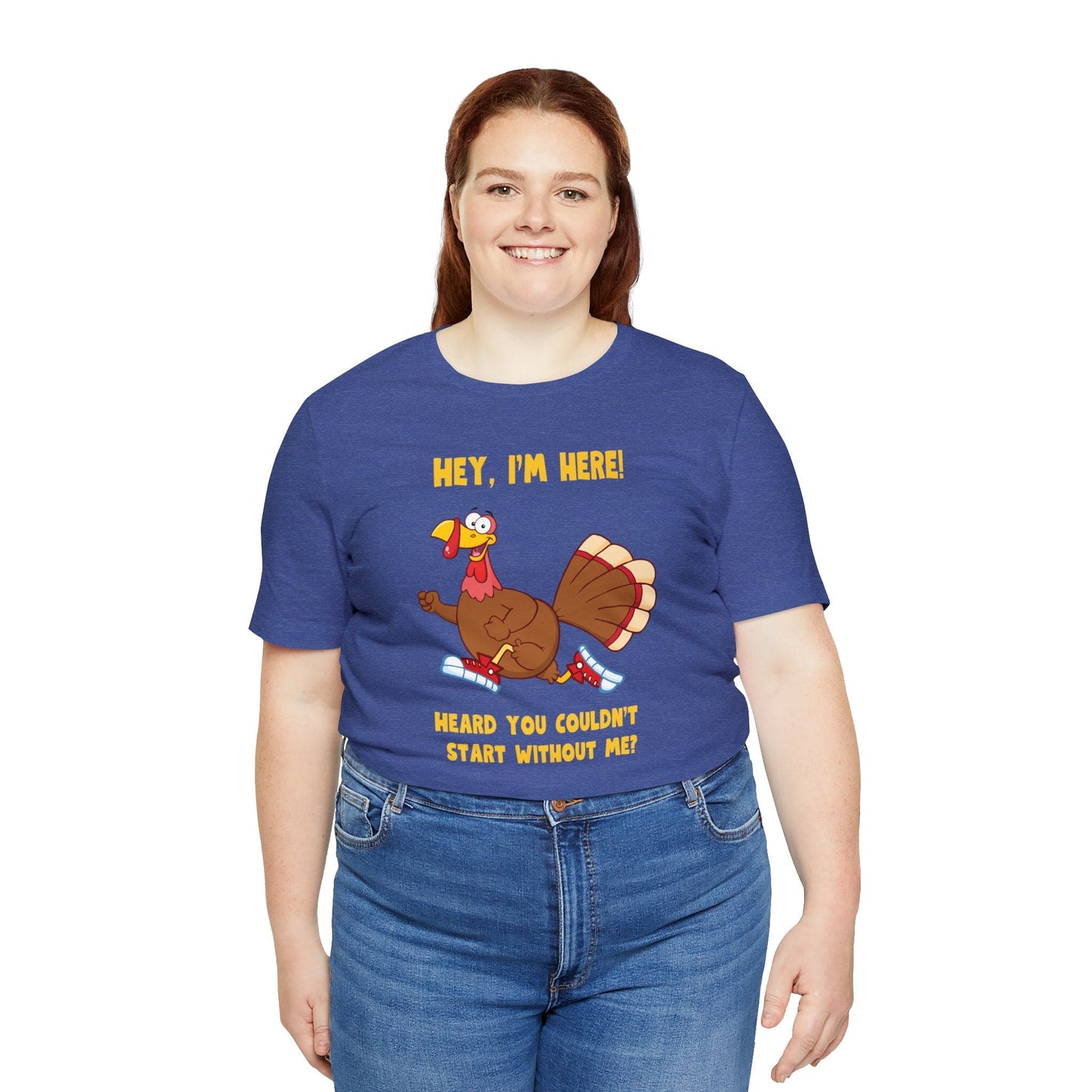 Jerky Turkey: “Hey, I'm Here! Heard You Couldn't Start without Me?” Thanksgiving Novelty T-Shirt