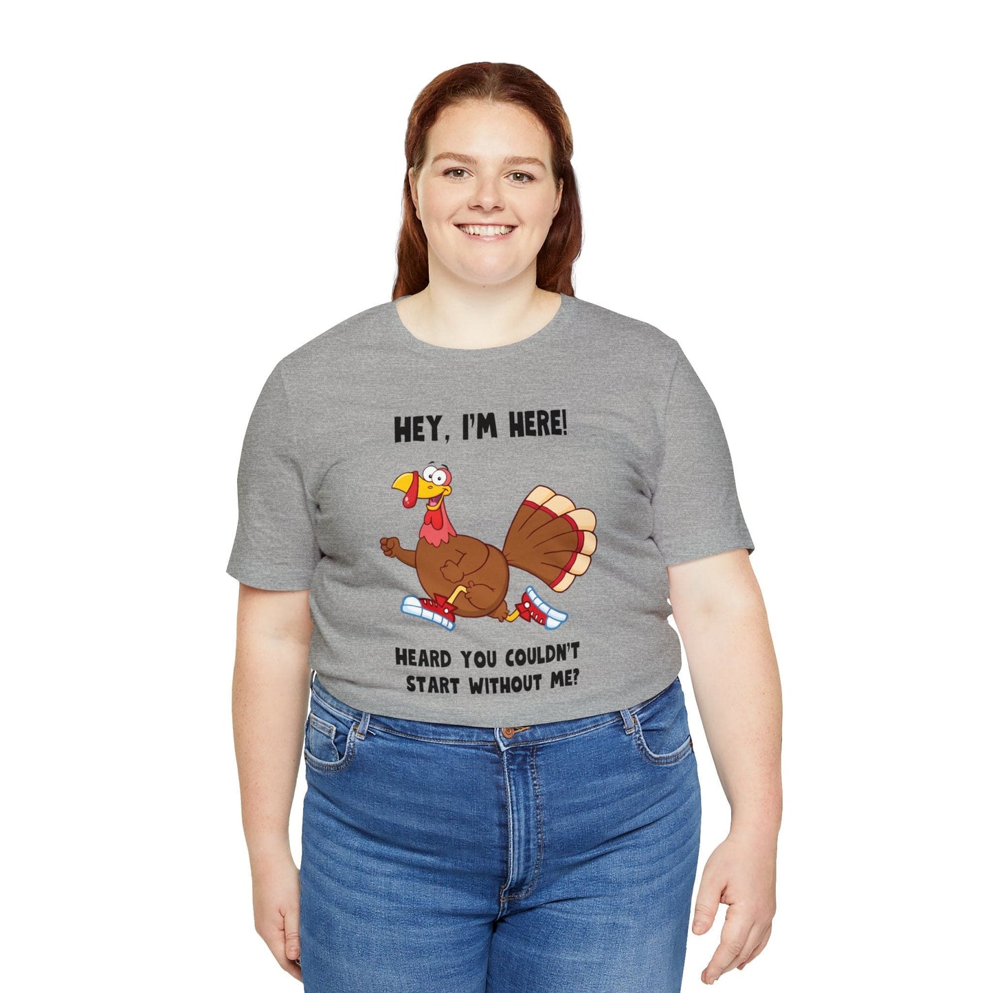 Jerky Turkey: “Hey, I'm Here! Heard You Couldn't Start without Me?” Thanksgiving Novelty T-Shirt