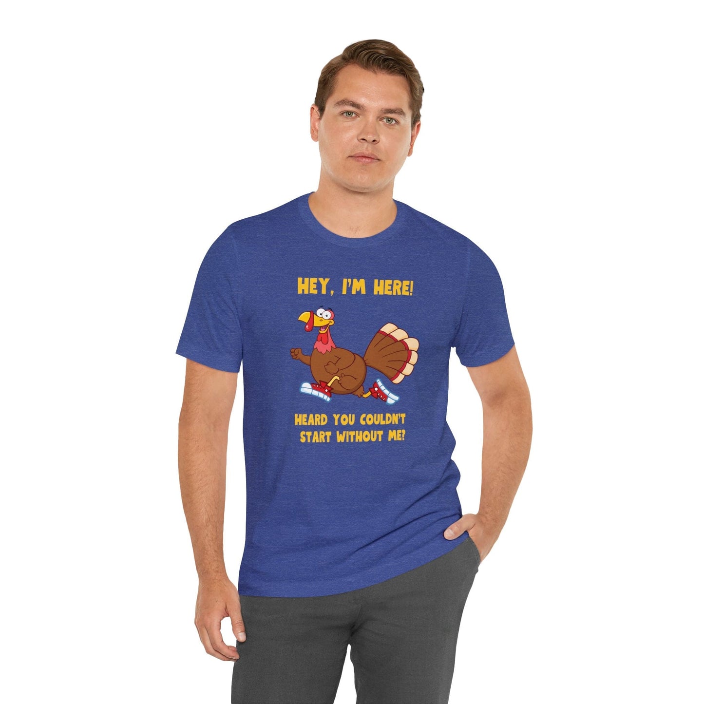Jerky Turkey: “Hey, I'm Here! Heard You Couldn't Start without Me?” Thanksgiving Novelty T-Shirt