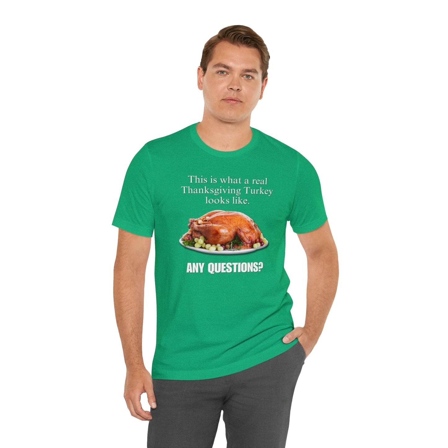 Snarky Thanksgiving: "This is what a real Thanksgiving Turkey looks like. Any questions?" T-Shirt