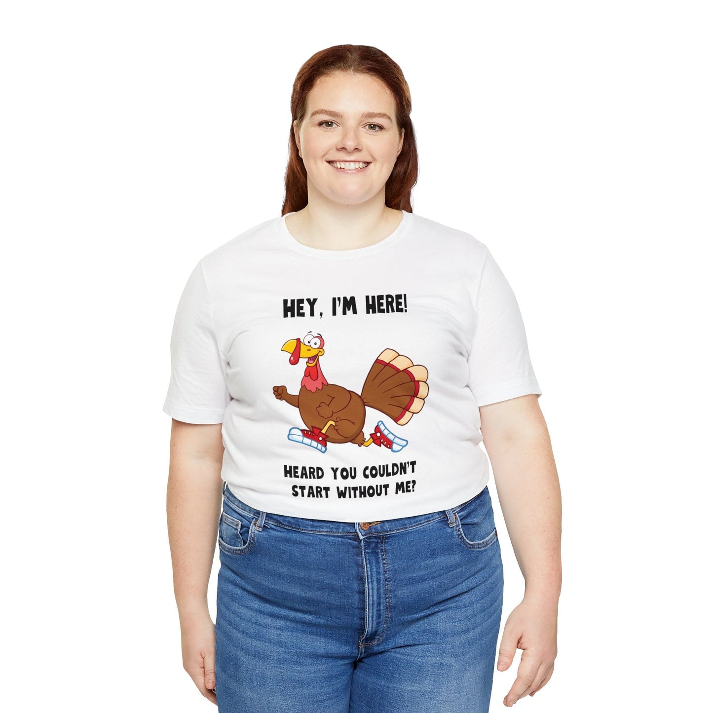 Jerky Turkey: “Hey, I'm Here! Heard You Couldn't Start without Me?” Thanksgiving Novelty T-Shirt