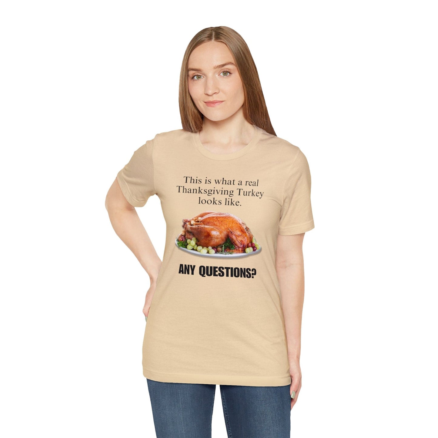 Snarky Thanksgiving: "This is what a real Thanksgiving Turkey looks like. Any questions?" T-Shirt