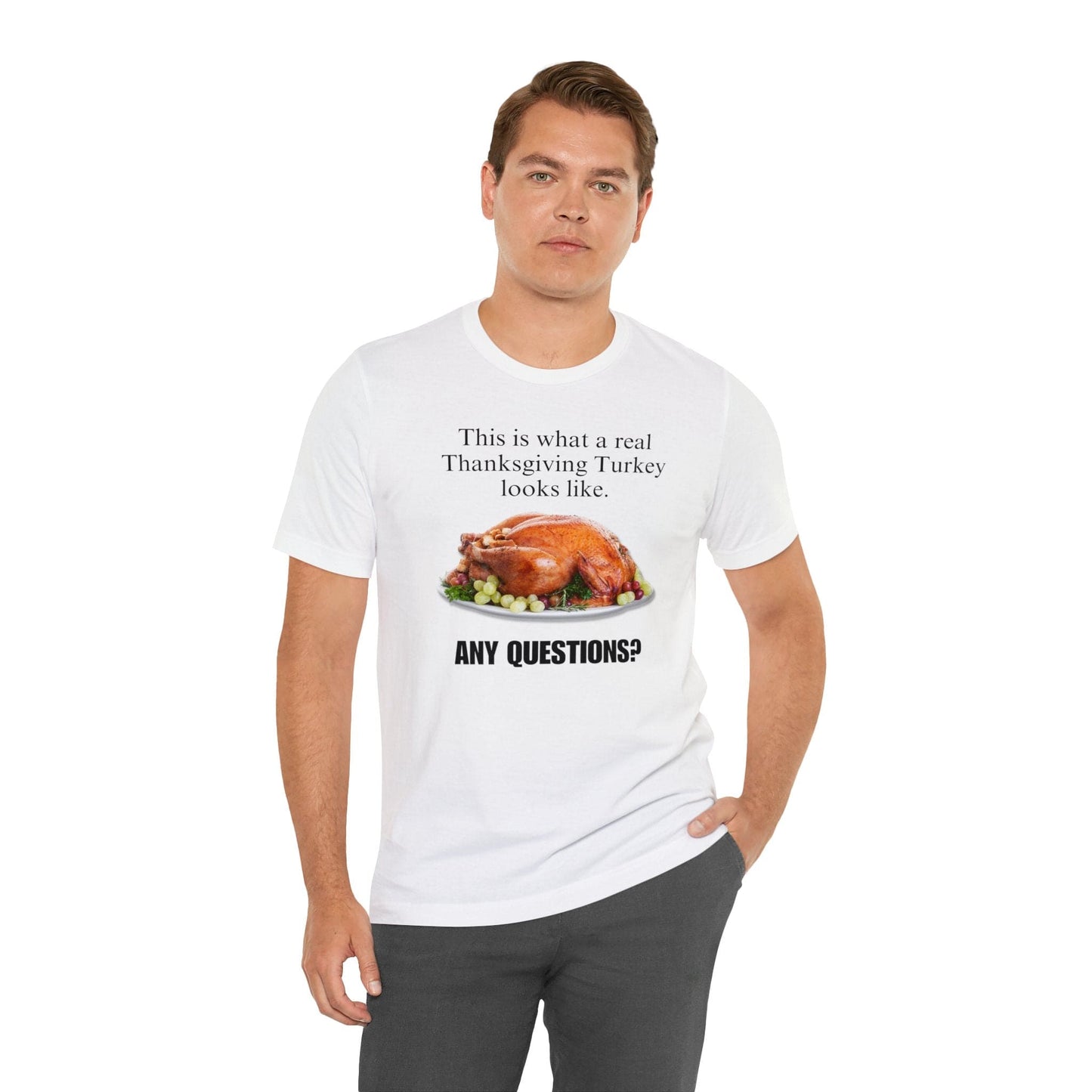 Snarky Thanksgiving: "This is what a real Thanksgiving Turkey looks like. Any questions?" T-Shirt