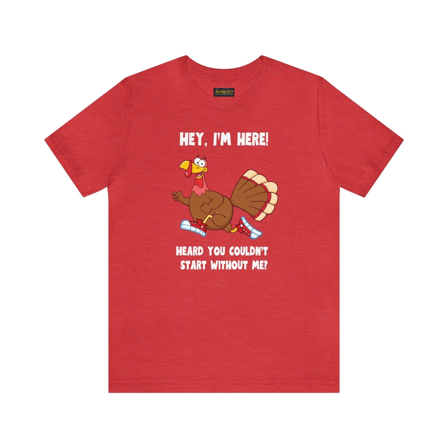 Jerky Turkey: “Hey, I'm Here! Heard You Couldn't Start without Me?” Thanksgiving Novelty T-Shirt