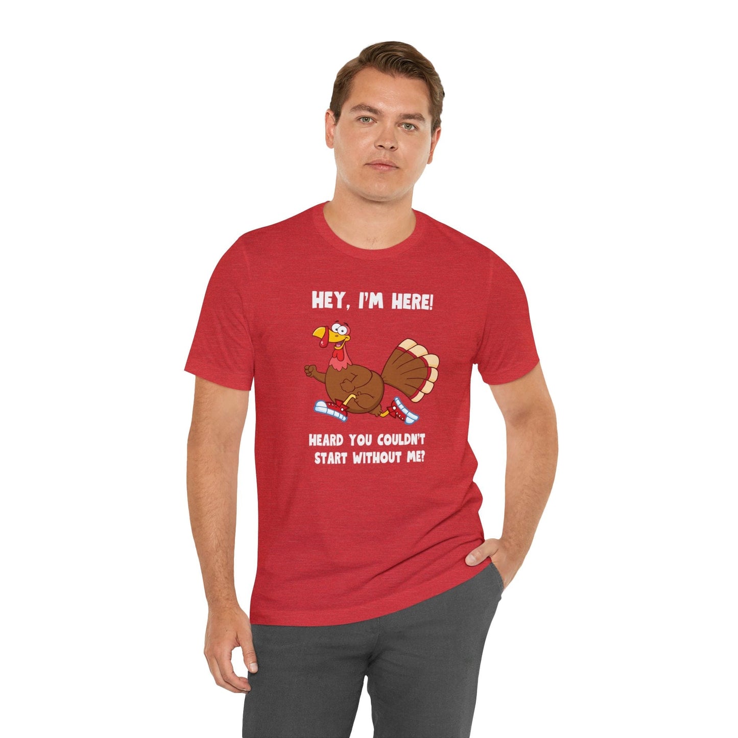 Jerky Turkey: “Hey, I'm Here! Heard You Couldn't Start without Me?” Thanksgiving Novelty T-Shirt