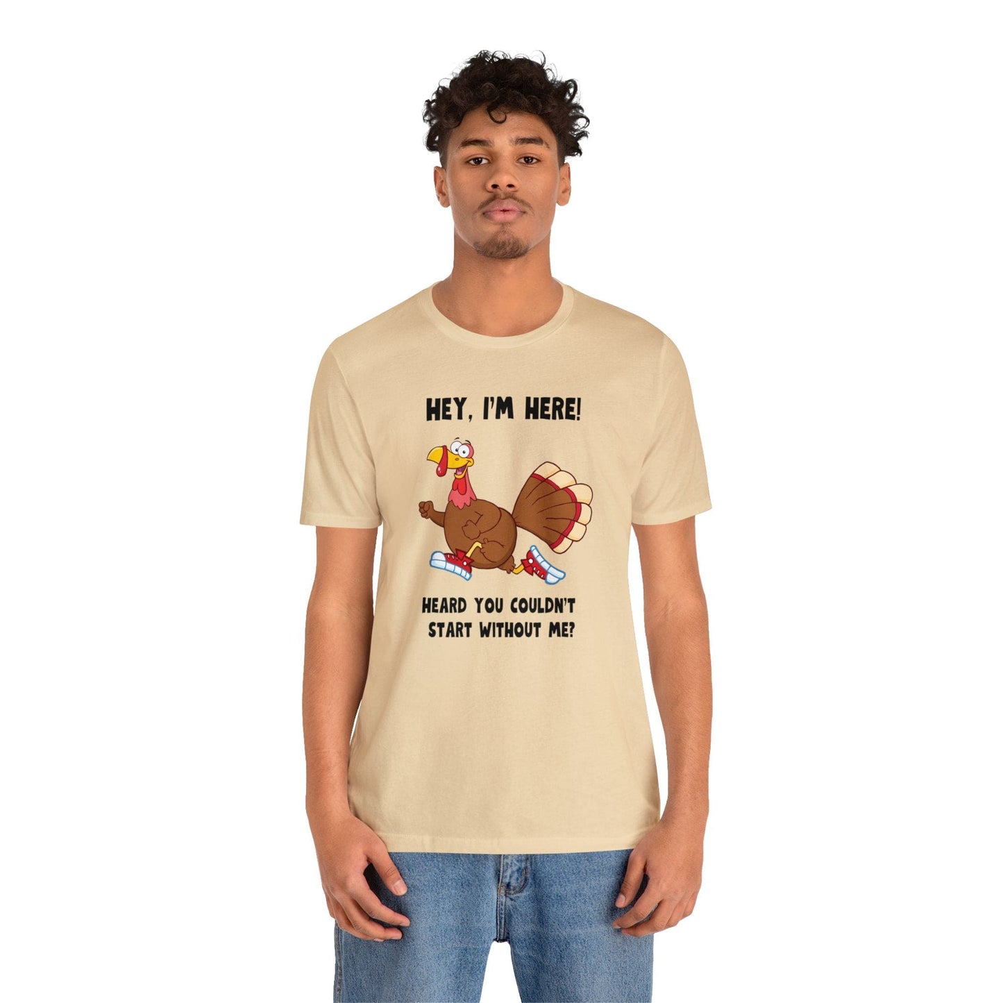 Jerky Turkey: “Hey, I'm Here! Heard You Couldn't Start without Me?” Thanksgiving Novelty T-Shirt