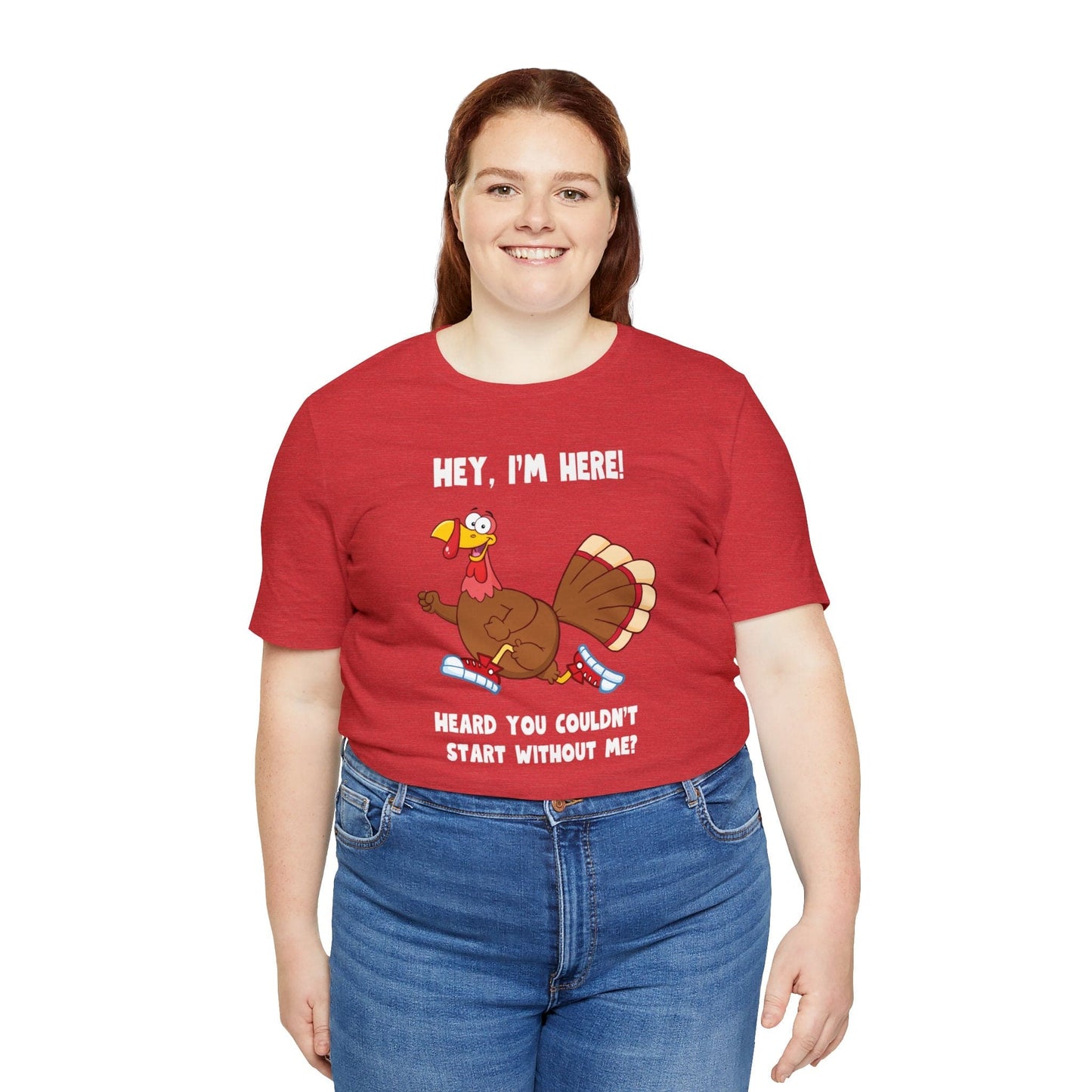 Jerky Turkey: “Hey, I'm Here! Heard You Couldn't Start without Me?” Thanksgiving Novelty T-Shirt