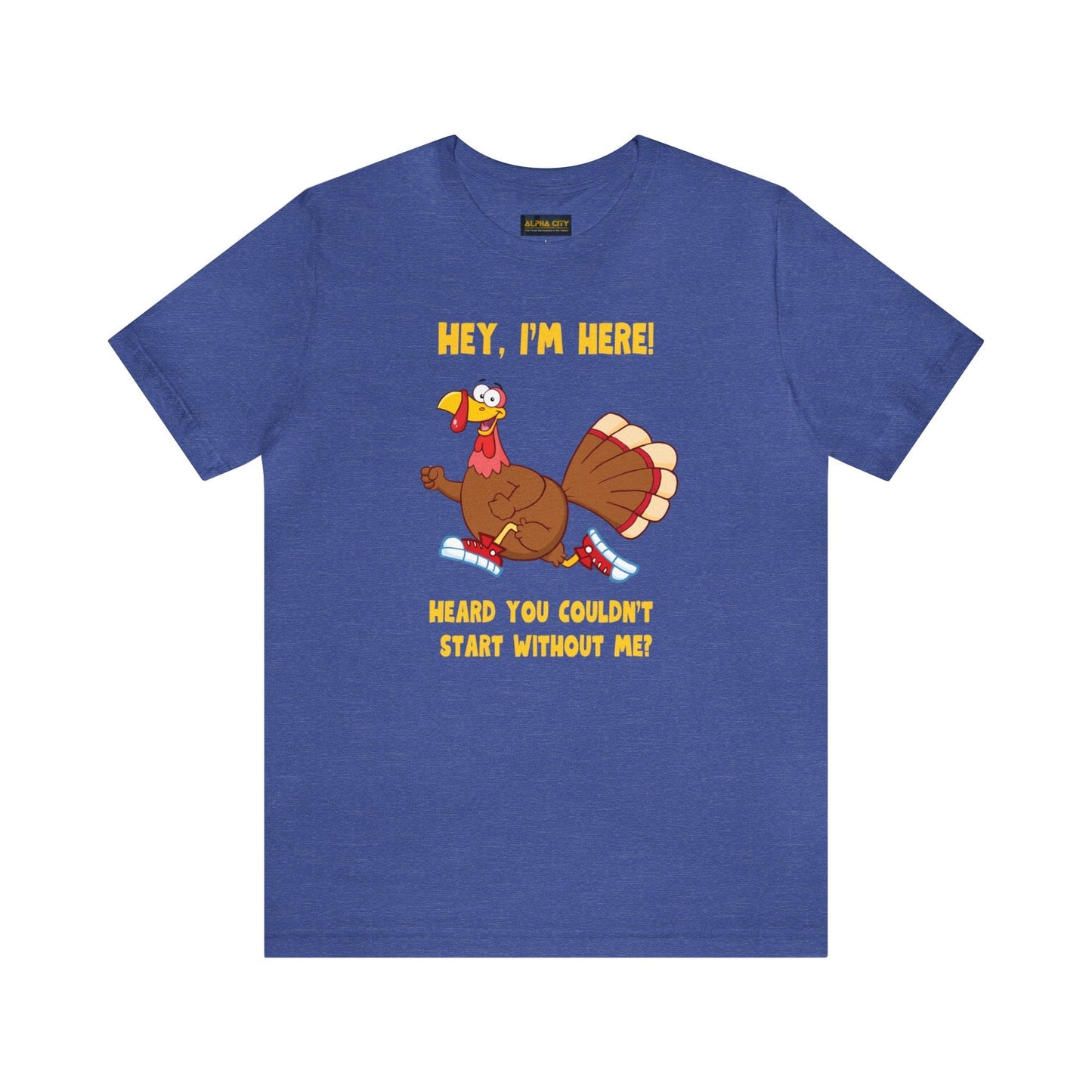 Jerky Turkey: “Hey, I'm Here! Heard You Couldn't Start without Me?” Thanksgiving Novelty T-Shirt