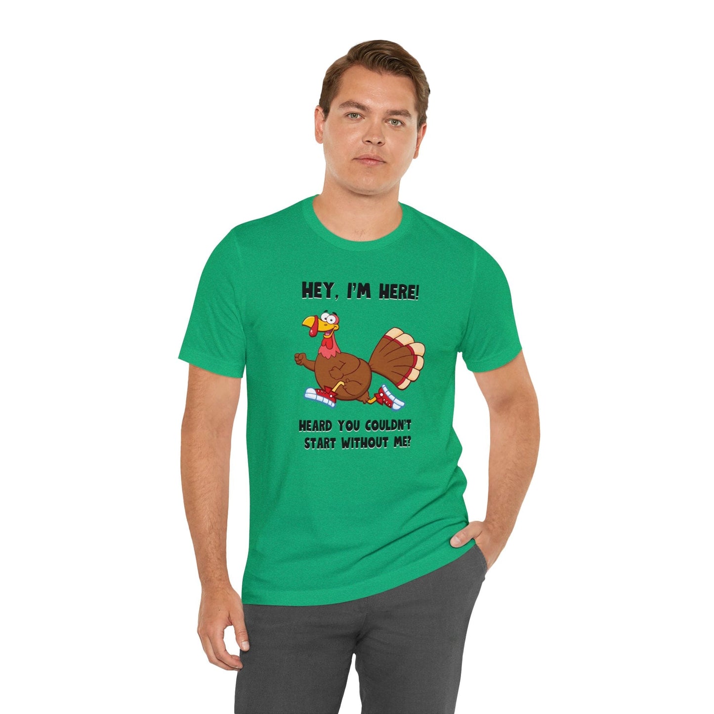 Jerky Turkey: “Hey, I'm Here! Heard You Couldn't Start without Me?” Thanksgiving Novelty T-Shirt