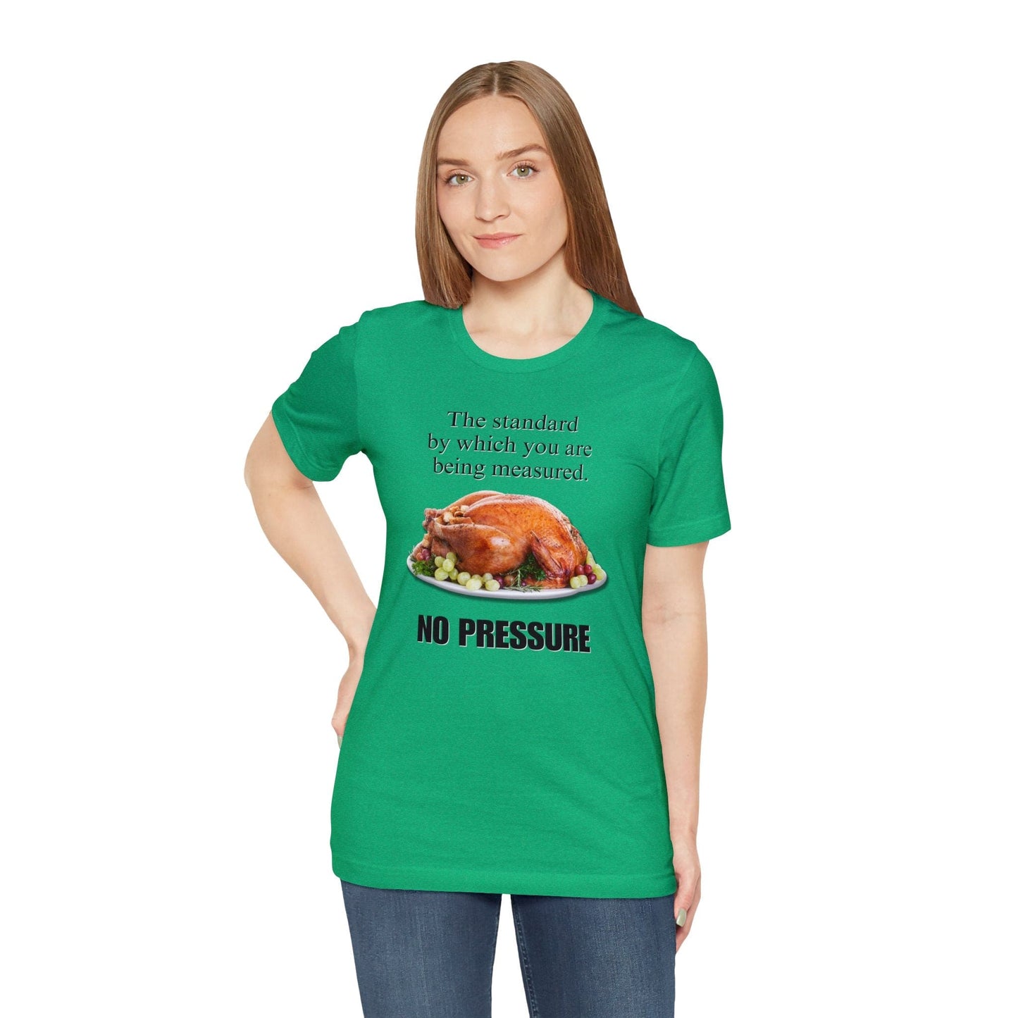 Snarky Thanksgiving: "The standard by which you are being measured. No Pressure" T-Shirt