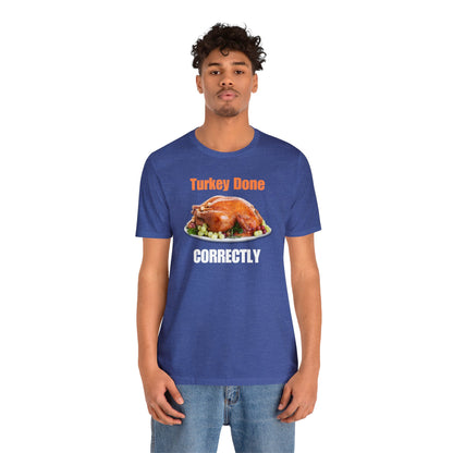 Snarky Thanksgiving: "Turkey Done Correctly" T-Shirt