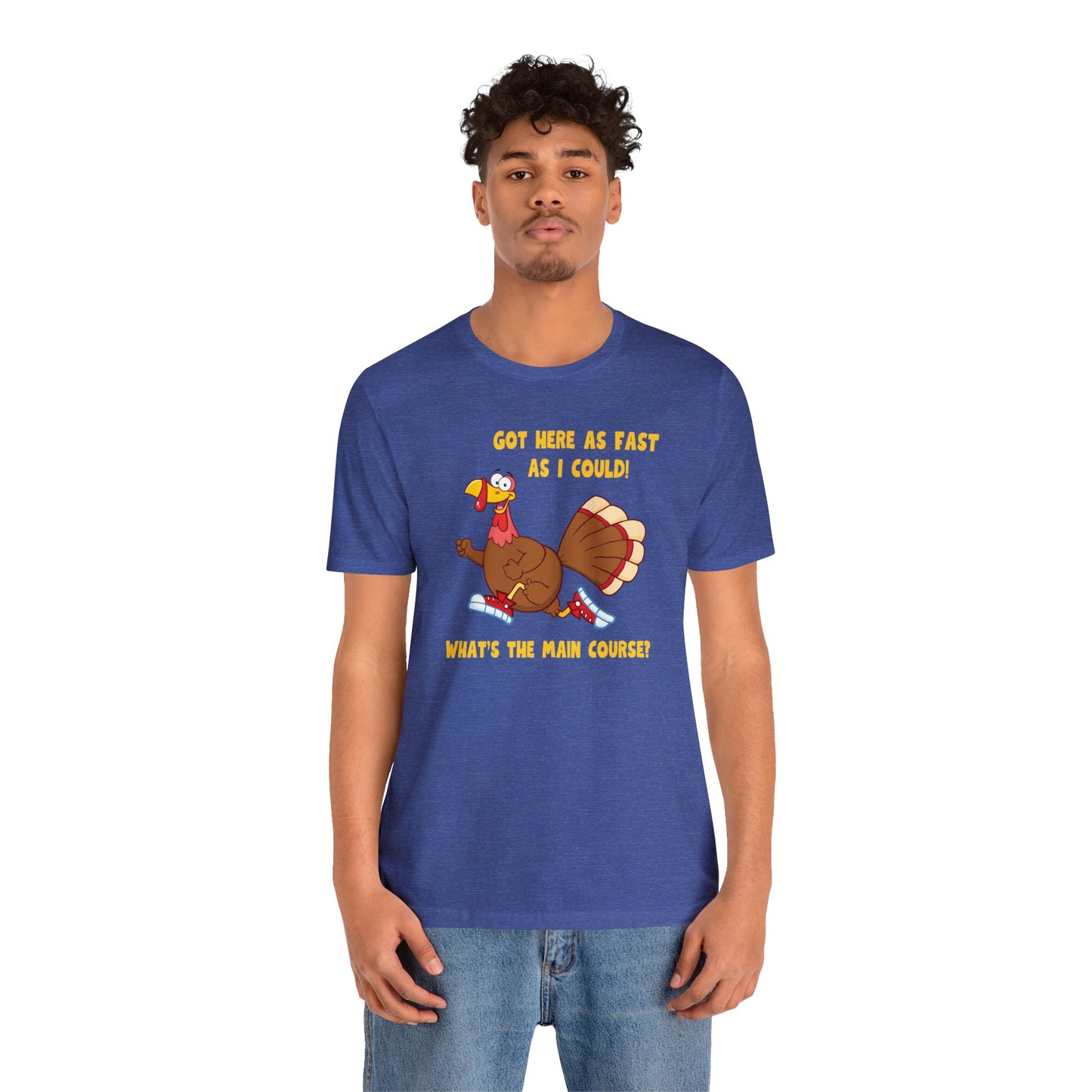 Jerky Turkey: “Got Here as Fast as I Could. What's the Main Course?” Thanksgiving Novelty T-Shirt