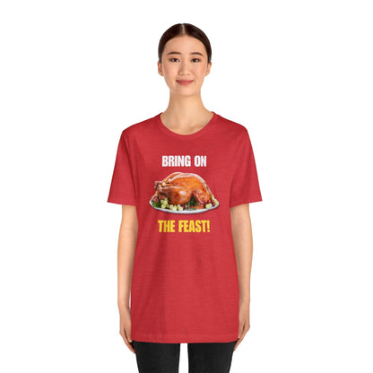 Snarky Thanksgiving: "Bring on the Feast!" T-Shirt