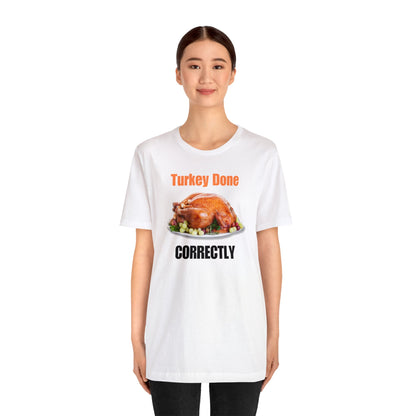 Snarky Thanksgiving: "Turkey Done Correctly" T-Shirt