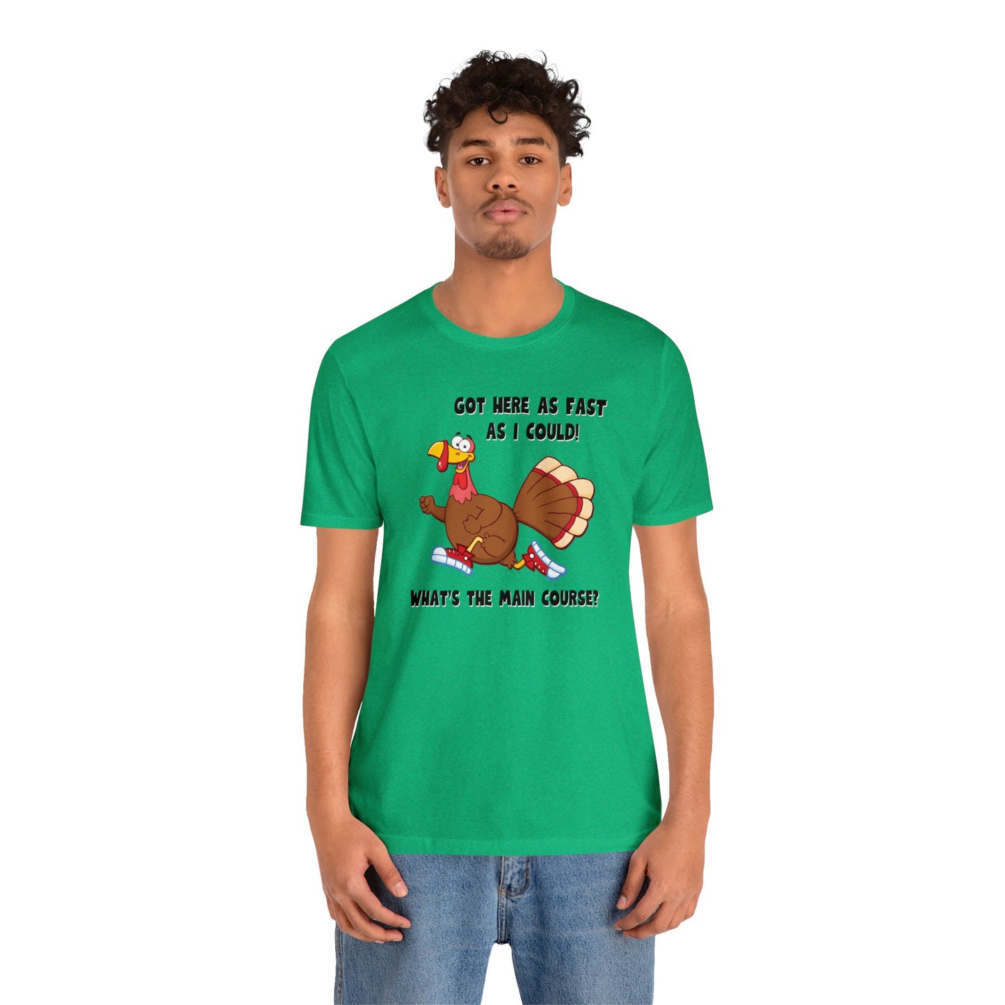 Jerky Turkey: “Got Here as Fast as I Could. What's the Main Course?” Thanksgiving Novelty T-Shirt