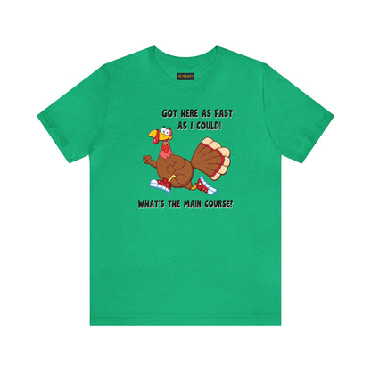 Jerky Turkey: “Got Here as Fast as I Could. What's the Main Course?” Thanksgiving Novelty T-Shirt