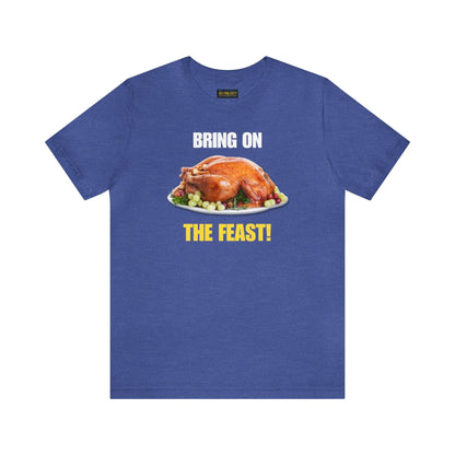 Snarky Thanksgiving: "Bring on the Feast!" T-Shirt