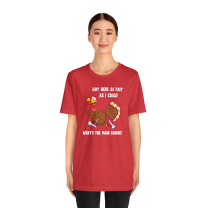 Jerky Turkey: “Got Here as Fast as I Could. What's the Main Course?” Thanksgiving Novelty T-Shirt