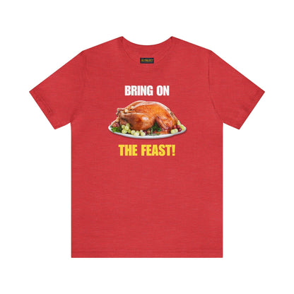 Snarky Thanksgiving: "Bring on the Feast!" T-Shirt