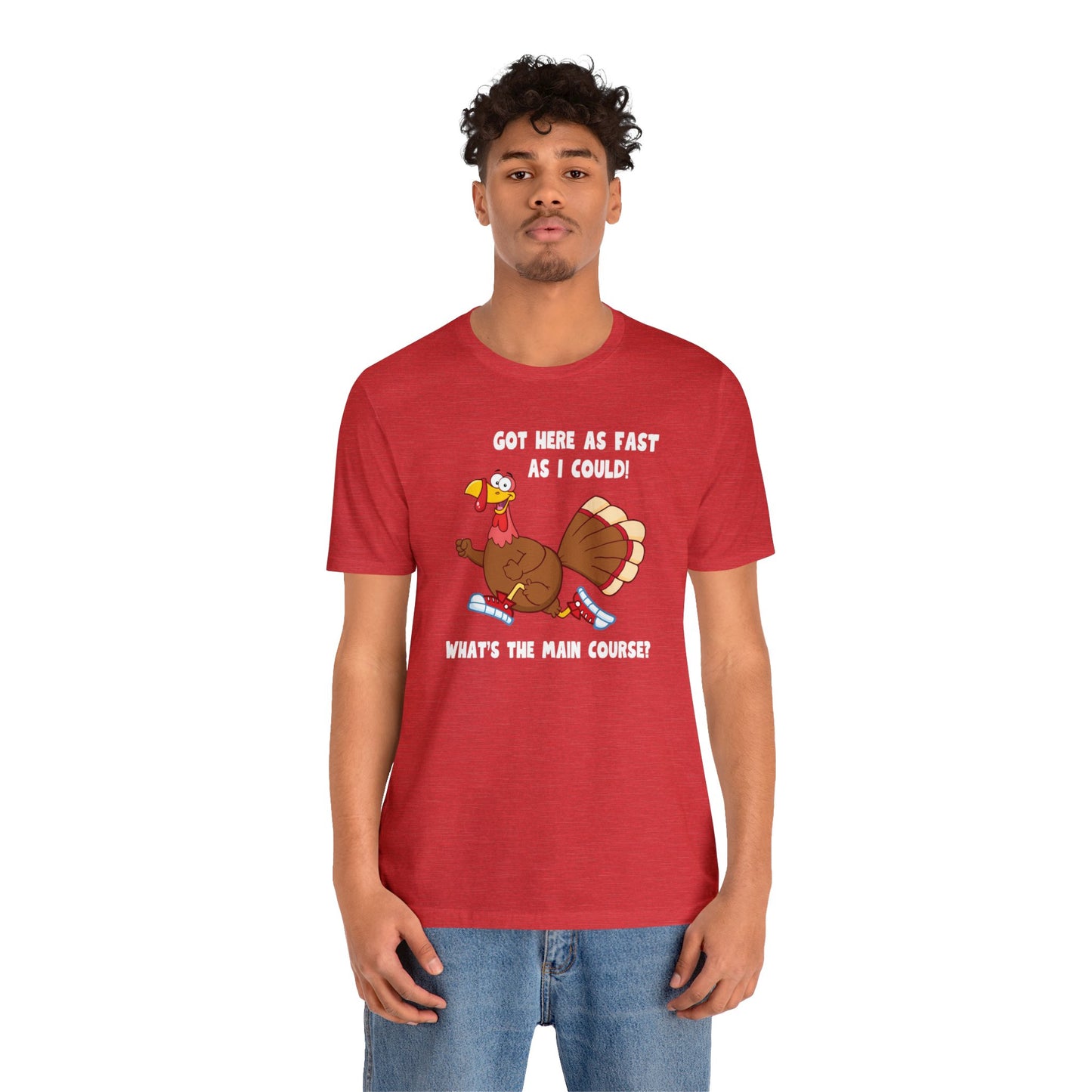 Jerky Turkey: “Got Here as Fast as I Could. What's the Main Course?” Thanksgiving Novelty T-Shirt