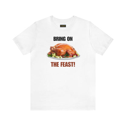 Snarky Thanksgiving: "Bring on the Feast!" T-Shirt