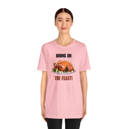 Snarky Thanksgiving: "Bring on the Feast!" T-Shirt