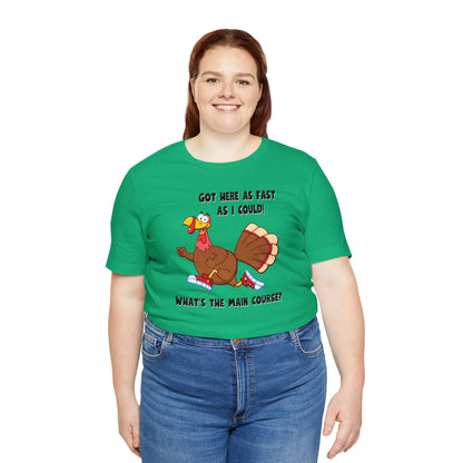 Jerky Turkey: “Got Here as Fast as I Could. What's the Main Course?” Thanksgiving Novelty T-Shirt