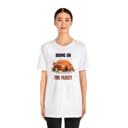 Snarky Thanksgiving: "Bring on the Feast!" T-Shirt