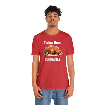 Snarky Thanksgiving: "Turkey Done Correctly" T-Shirt