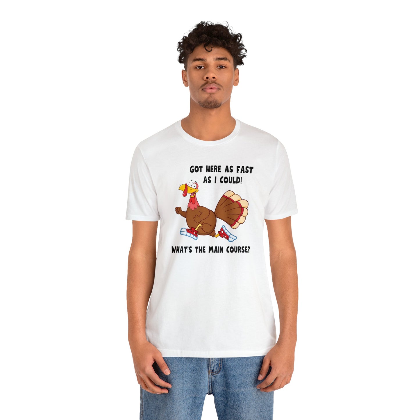 Jerky Turkey: “Got Here as Fast as I Could. What's the Main Course?” Thanksgiving Novelty T-Shirt