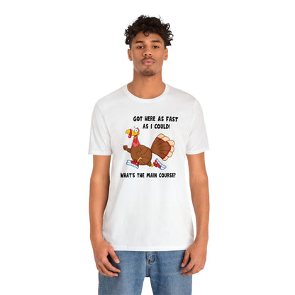 Jerky Turkey: “Got Here as Fast as I Could. What's the Main Course?” Thanksgiving Novelty T-Shirt