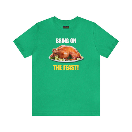 Snarky Thanksgiving: "Bring on the Feast!" T-Shirt