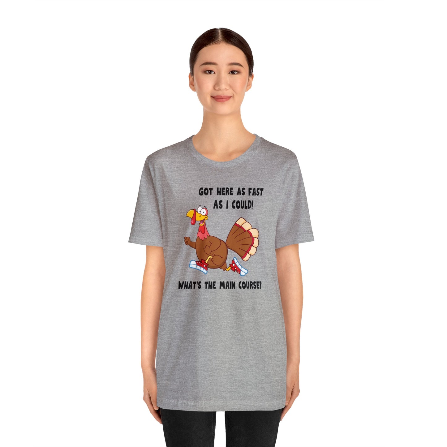 Jerky Turkey: “Got Here as Fast as I Could. What's the Main Course?” Thanksgiving Novelty T-Shirt