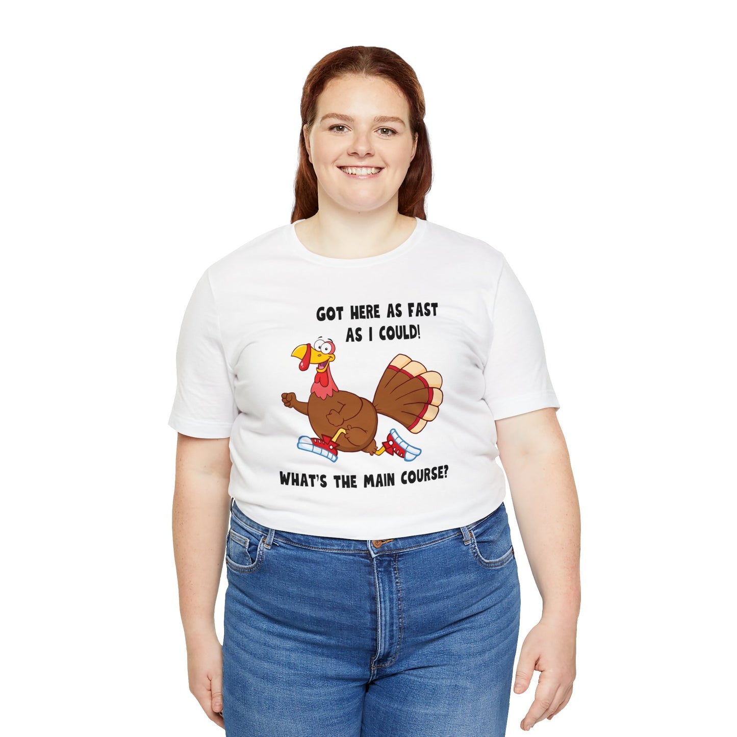 Jerky Turkey: “Got Here as Fast as I Could. What's the Main Course?” Thanksgiving Novelty T-Shirt