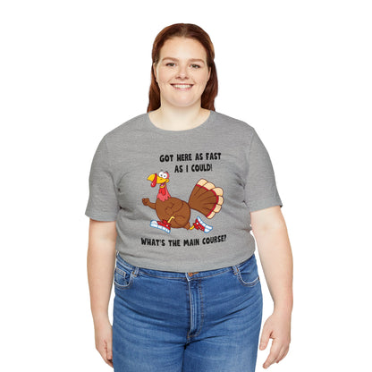 Jerky Turkey: “Got Here as Fast as I Could. What's the Main Course?” Thanksgiving Novelty T-Shirt