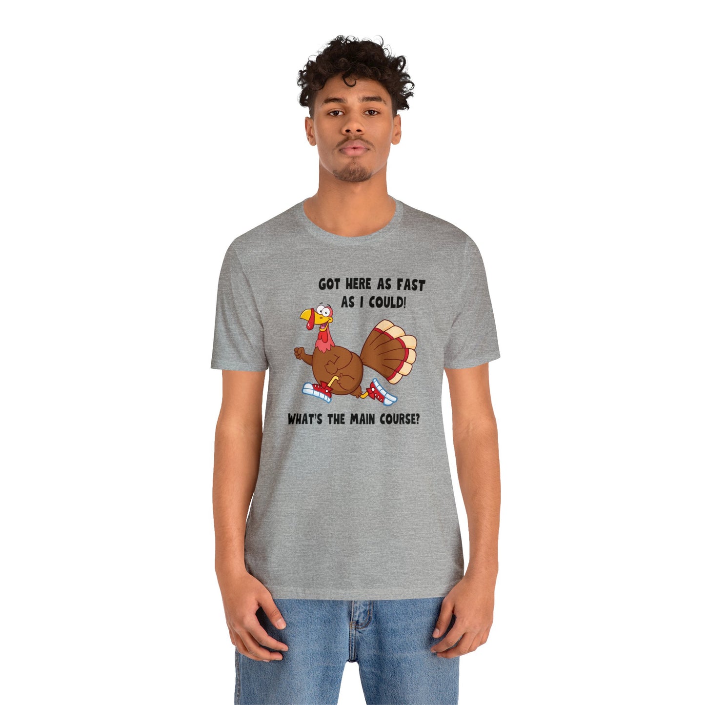 Jerky Turkey: “Got Here as Fast as I Could. What's the Main Course?” Thanksgiving Novelty T-Shirt