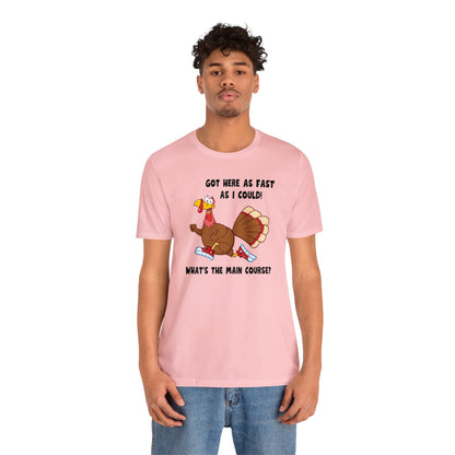 Jerky Turkey: “Got Here as Fast as I Could. What's the Main Course?” Thanksgiving Novelty T-Shirt