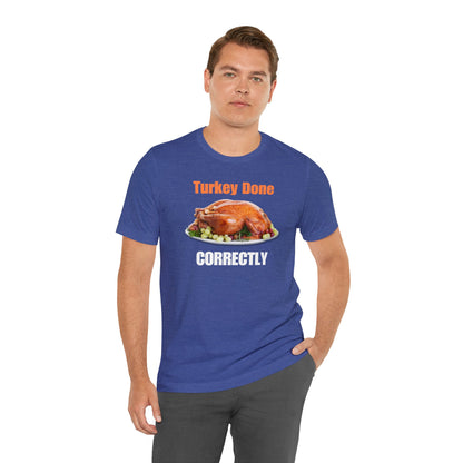 Snarky Thanksgiving: "Turkey Done Correctly" T-Shirt