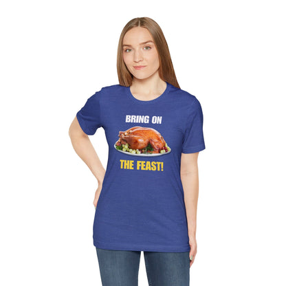Snarky Thanksgiving: "Bring on the Feast!" T-Shirt