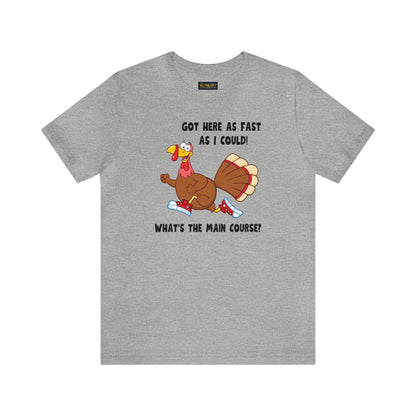 Jerky Turkey: “Got Here as Fast as I Could. What's the Main Course?” Thanksgiving Novelty T-Shirt