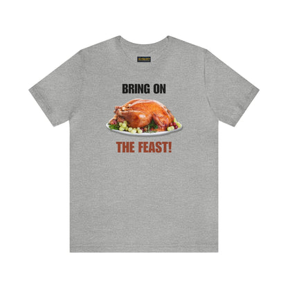 Snarky Thanksgiving: "Bring on the Feast!" T-Shirt