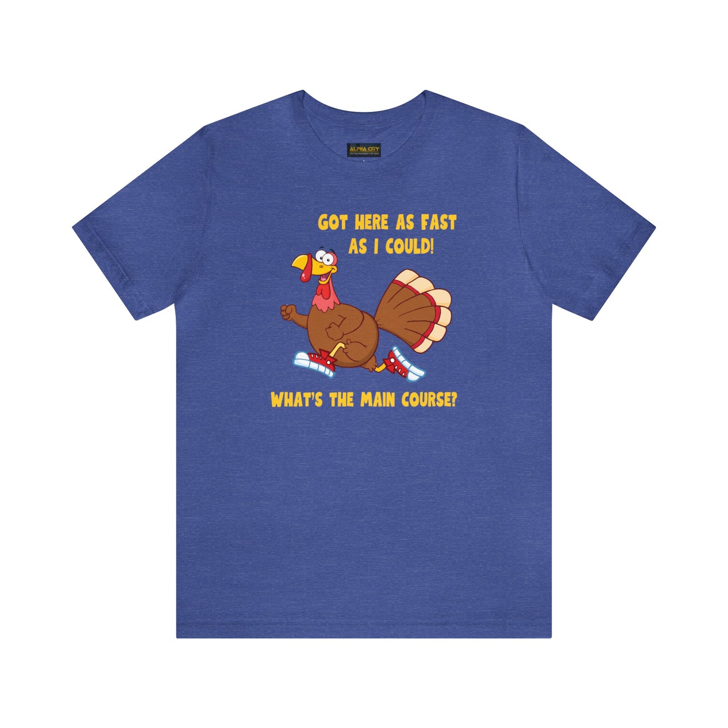 Jerky Turkey: “Got Here as Fast as I Could. What's the Main Course?” Thanksgiving Novelty T-Shirt