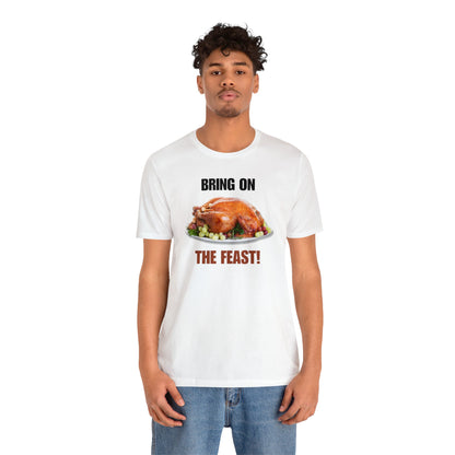 Snarky Thanksgiving: "Bring on the Feast!" T-Shirt