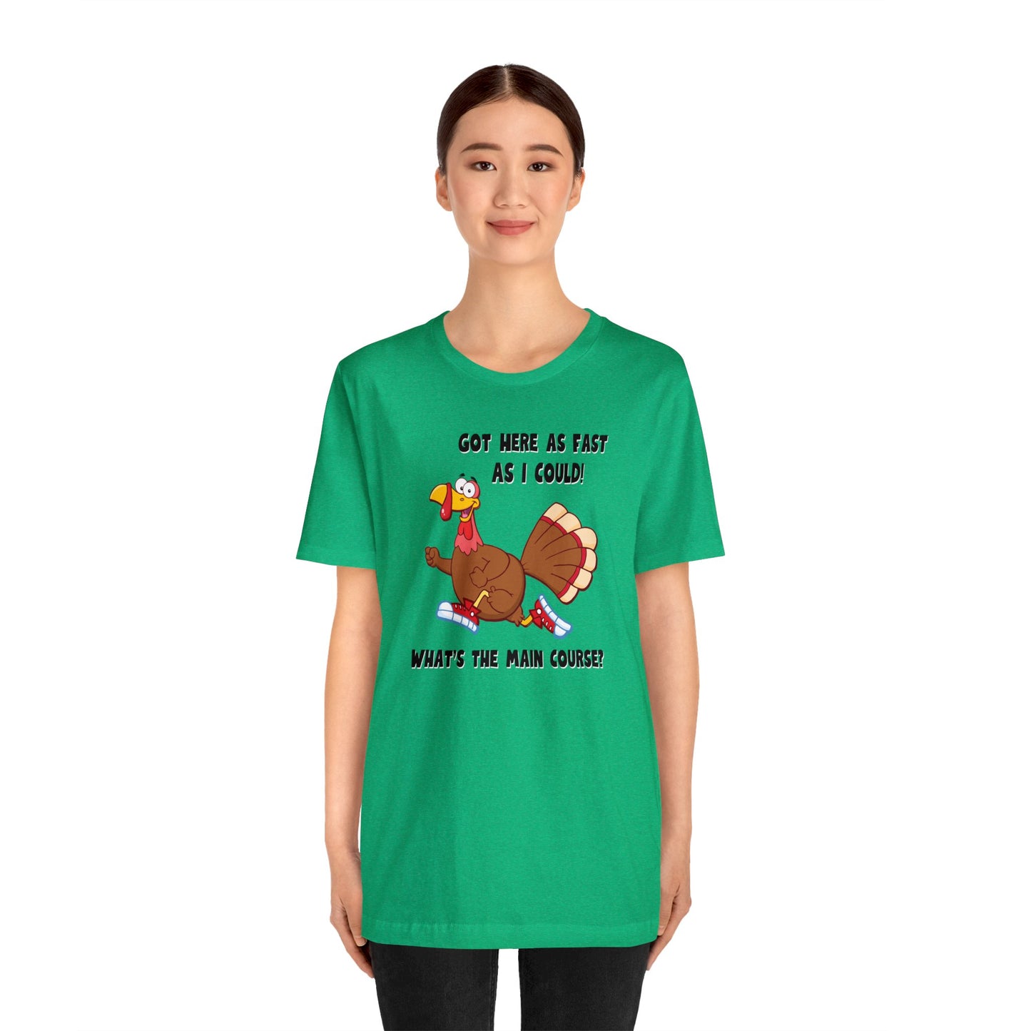 Jerky Turkey: “Got Here as Fast as I Could. What's the Main Course?” Thanksgiving Novelty T-Shirt