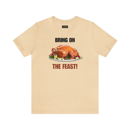 Snarky Thanksgiving: "Bring on the Feast!" T-Shirt