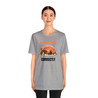 Snarky Thanksgiving: "Turkey Done Correctly" T-Shirt