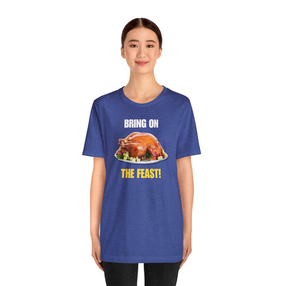 Snarky Thanksgiving: "Bring on the Feast!" T-Shirt